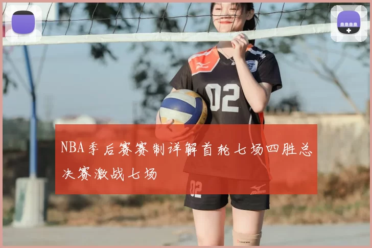 NBA季后赛赛制详解首轮七场四胜总决赛激战七场