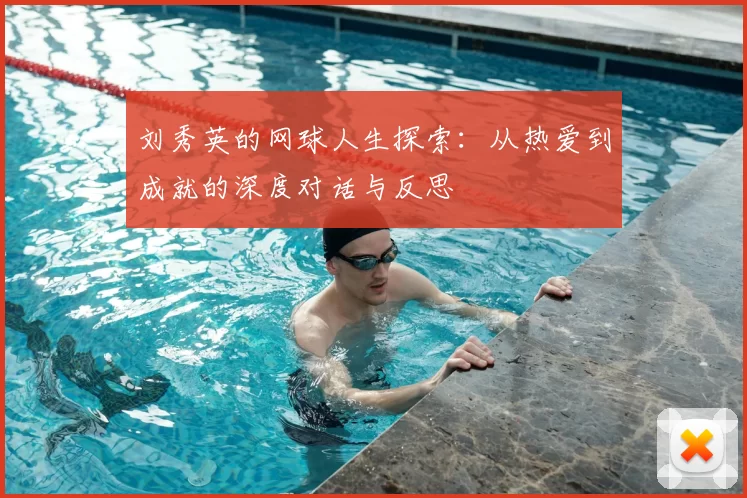 刘秀英的网球人生探索:从热爱到成就的深度对话与反思