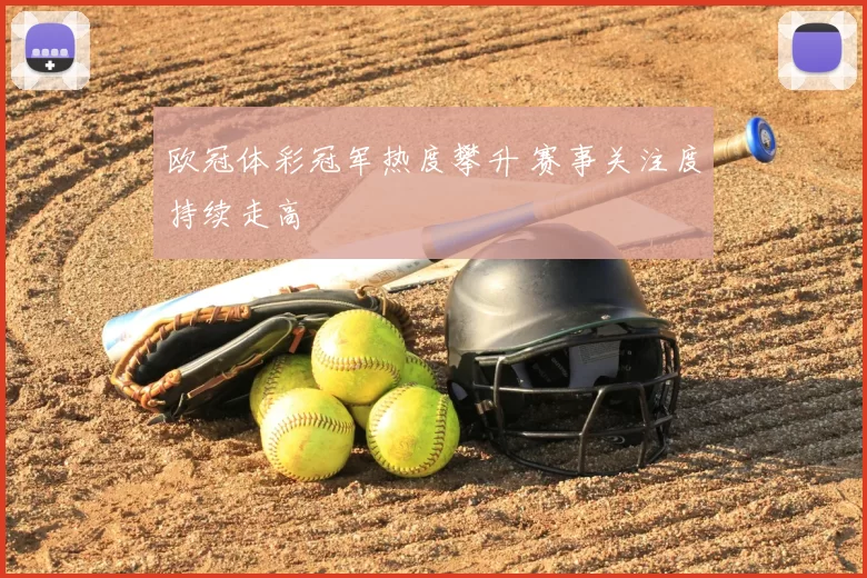 欧冠体彩冠军热度攀升 赛事关注度持续走高