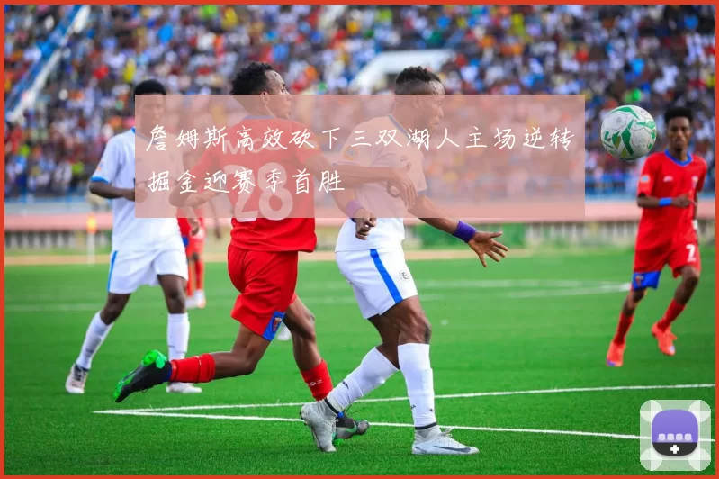 詹姆斯高效砍下三双湖人主场逆转掘金迎赛季首胜