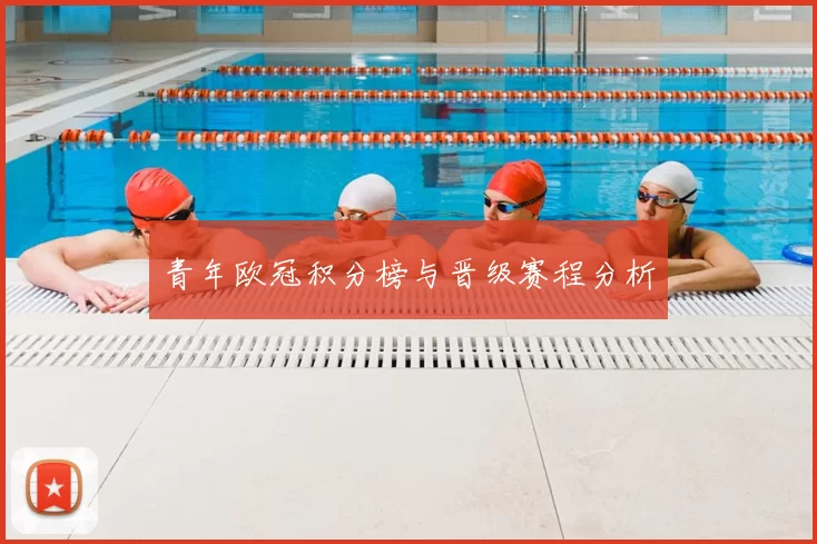 青年欧冠积分榜与晋级赛程分析