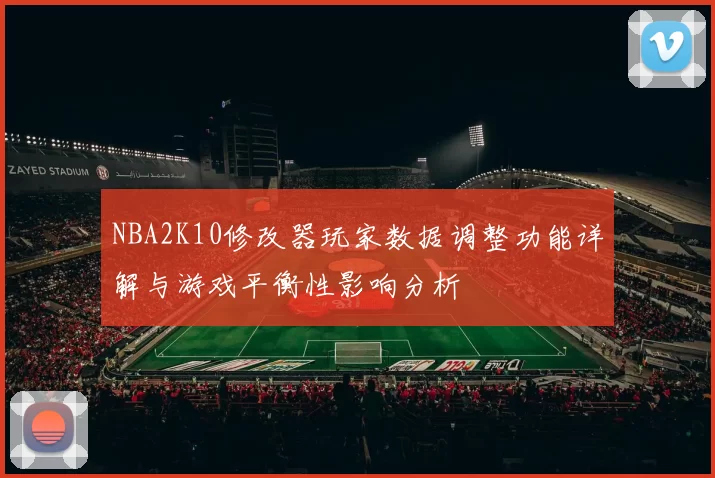 NBA2K10修改器玩家数据调整功能详解与游戏平衡性影响分析