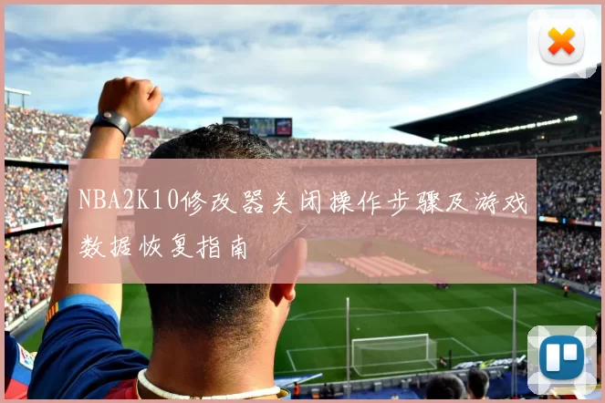 NBA2K10修改器关闭操作步骤及游戏数据恢复指南