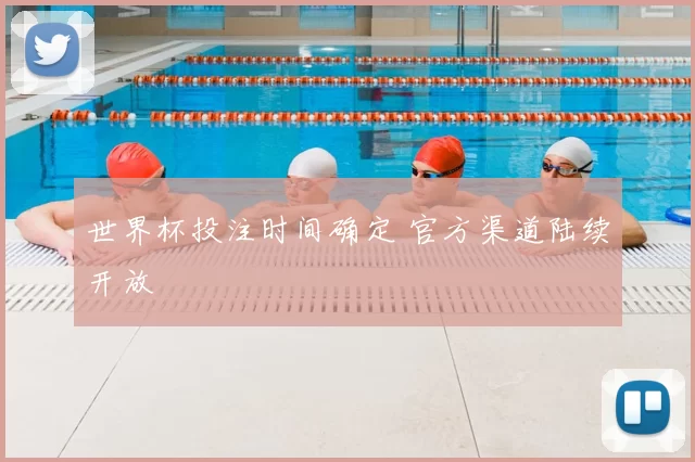 世界杯投注时间确定 官方渠道陆续开放