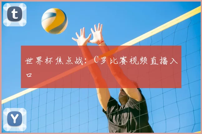 世界杯焦点战:C罗比赛视频直播入口