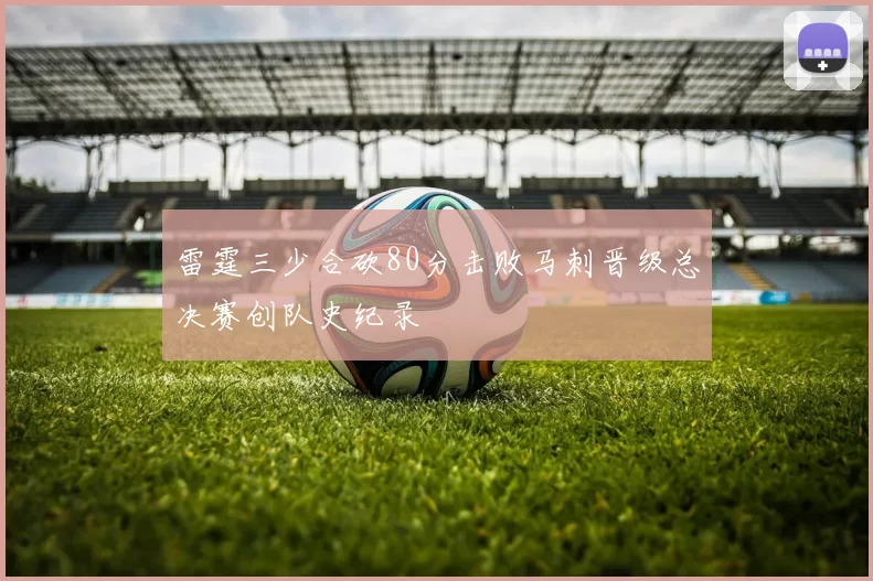 雷霆三少合砍80分击败马刺晋级总决赛创队史纪录