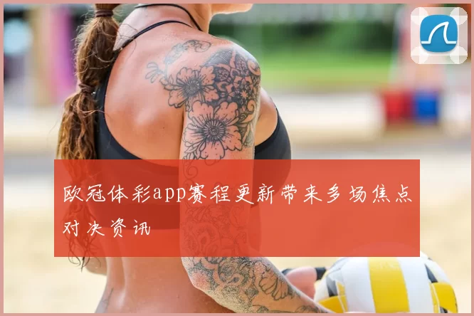 欧冠体彩app赛程更新带来多场焦点对决资讯