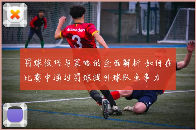 罚球技巧与策略的全面解析 如何在比赛中通过罚球提升球队竞争力