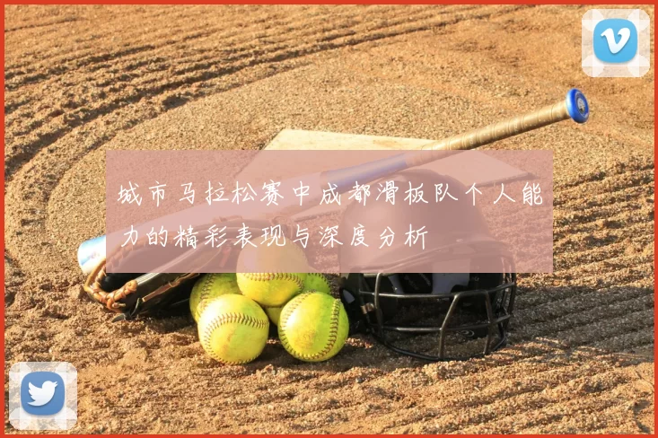 城市马拉松赛中成都滑板队个人能力的精彩表现与深度分析