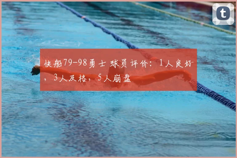 快船79-98勇士 球员评价:1人良好,3人及格,5人崩盘