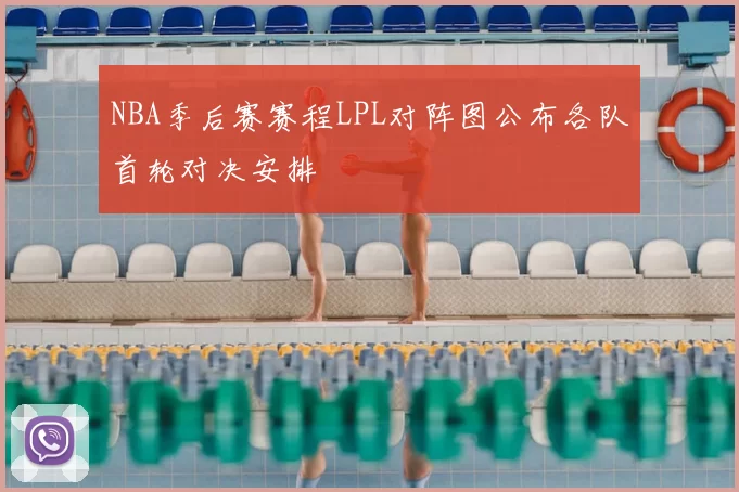 NBA季后赛赛程LPL对阵图公布各队首轮对决安排