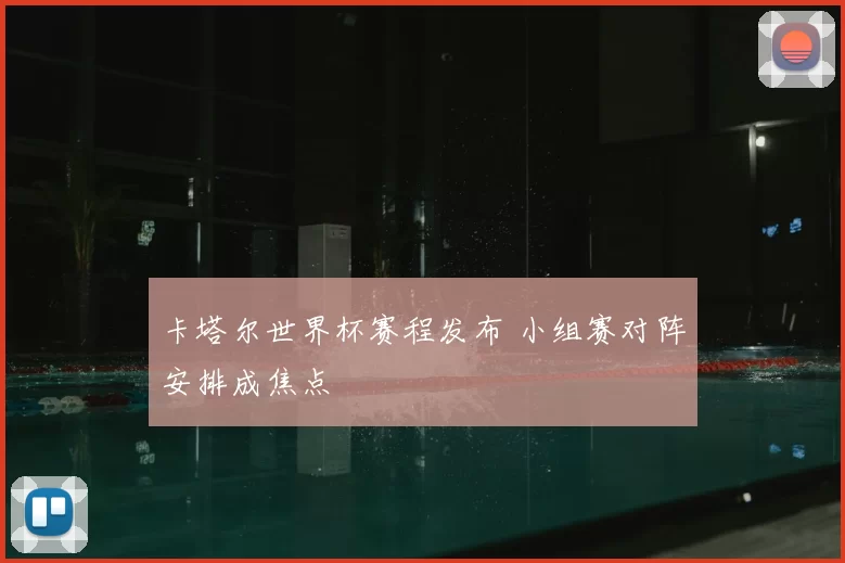 卡塔尔世界杯赛程发布 小组赛对阵安排成焦点