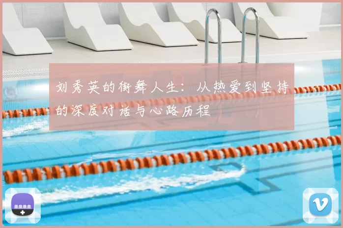 刘秀英的街舞人生：从热爱到坚持的深度对话与心路历程
